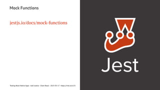 Mock Functions
jestjs.io/docs/mock-functions
Testing React Native Apps - Josh Justice - Chain React - 2023-05-17 - https://rnte.st/cr23
 
