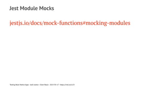 Jest Module Mocks
jestjs.io/docs/mock-functions#mocking-modules
Testing React Native Apps - Josh Justice - Chain React - 2023-05-17 - https://rnte.st/cr23
 