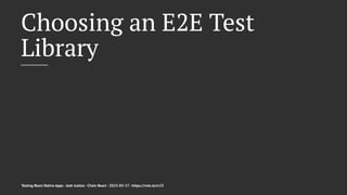 Choosing an E2E Test
Library
Testing React Native Apps - Josh Justice - Chain React - 2023-05-17 - https://rnte.st/cr23
 