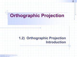 Copyright ©2010 by K. Plantenberg
Restricted use only
Orthographic Projection
1.2) Orthographic Projection
Introduction
 