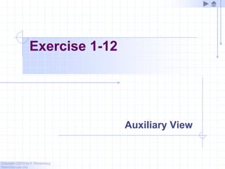 Copyright ©2010 by K. Plantenberg
Restricted use only
Exercise 1-12
Auxiliary View
 