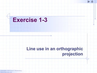 Copyright ©2010 by K. Plantenberg
Restricted use only
Exercise 1-3
Line use in an orthographic
projection
 