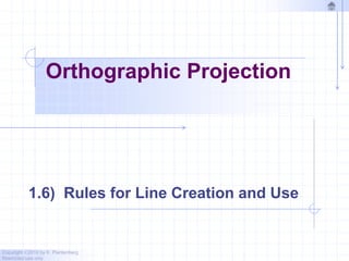 Copyright ©2010 by K. Plantenberg
Restricted use only
Orthographic Projection
1.6) Rules for Line Creation and Use
 
