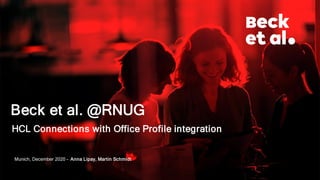 Munich, December 2020 – Anna Lipay, Martin Schmidt
Beck et al. @RNUG
HCL Connections with Office Profile integration
 