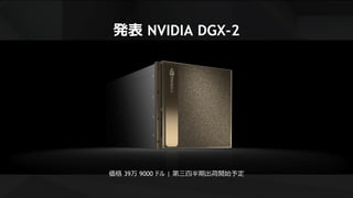 27
発表 NVIDIA DGX-2
価格 39万 9000 ドル | 第三四半期出荷開始予定
 