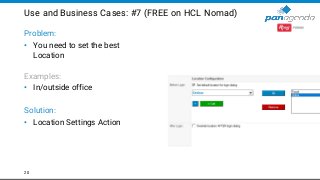 Use and Business Cases: #7 (FREE on HCL Nomad)
Problem:
• You need to set the best
Location
Examples:
• In/outside office
...
