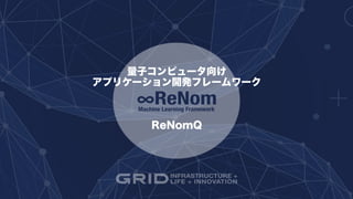 量子コンピュータ向け
アプリケーション開発フレームワーク
ReNomQ
 