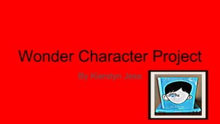 Wonder Character Project
By Kierstyn Jess
 