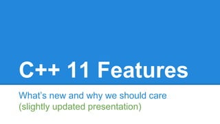 C++ 11 Features
What’s new and why we should care
(slightly updated presentation)
 