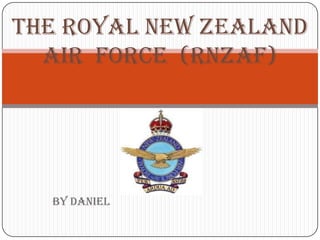 The Royal New Zealand Air  Force  (RNZAF)  By Daniel 
