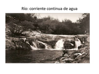 Río: corriente continua de agua
 