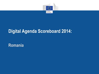 Digital Agenda Scoreboard 2014: 
Romania 
 