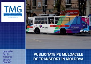 CHIȘINĂU
BALȚI
TIRASPOI
BENDER
COMRAT
PUBLICITATE PE MIJLOACELE
DE TRANSPORT ÎN MOLDOVA
 