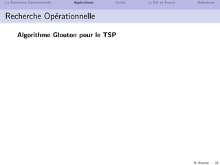 N. Brauner 16
La Recherche Op´erationnelle Applications Outils La RO en France R´ef´erences
Recherche Op´erationnelle
Algorithme Glouton pour le TSP
 