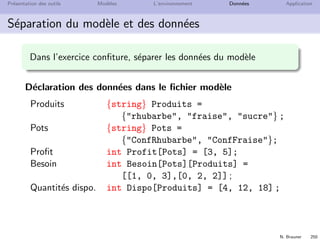 N. Brauner 249
Pr´esentation des outils Mod`eles L’environnement Donn´ees Application
Plan
21 Pr´esentation des outils
22 Mod`eles
23 L’environnement
24 Donn´ees
25 Application
 