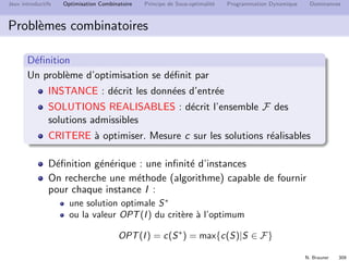 N. Brauner 308
Jeux introductifs Optimisation Combinatoire Principe de Sous-optimalit´e Programmation Dynamique Dominances
Combinatoire
Structure discr`ete
Tr`es grand nombre de possibilit´es
 