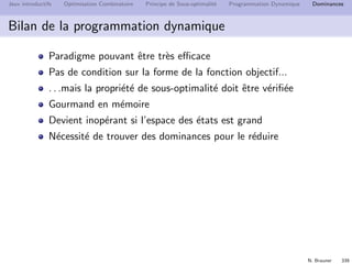 N. Brauner 338
Jeux introductifs Optimisation Combinatoire Principe de Sous-optimalit´e Programmation Dynamique Dominances
Algorithme de Wagner  Within
Exprimer un principe de sous-optimalit´e en utilisant la
dominance
Quel est maintenant le temps de r´esolution ?
 