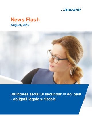 News Flash
August, 2015
Infiintarea sediului secundar in doi pasi
- obligatii legale si fiscale
 