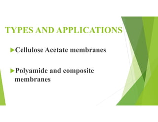 TYPES AND APPLICATIONS
Cellulose Acetate membranes
Polyamide and composite
membranes
 