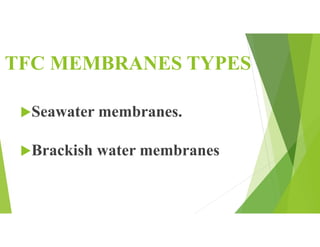 TFC MEMBRANES TYPES
Seawater membranes.
Brackish water membranes
 