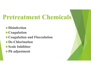 Pretreatment Chemicals
Disinfection
Coagulation
Coagulation and Flocculation
De-Chlorination
Scale Inhibitor
Ph adjustment
 