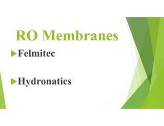 RO Membranes
Felmitec
Hydronatics
 