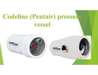 Codeline (Pentair) pressure
vessel
 