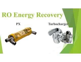 RO Energy Recovery
PX Turbocharger
 