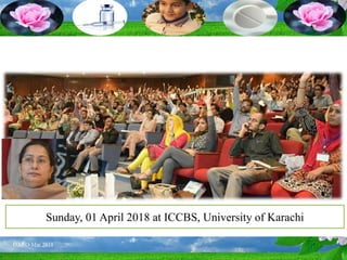 Sunday, 01 April 2018 at ICCBS, University of Karachi
 