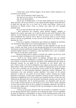 - Foarte bine, spuse domnul Jaggers. Să ţii minte vorbele dumitale şi să
nu încerci să le întorci.
- Cine vrea să întoarcă vorba? spuse Joe.
- Nu spun că vrea cineva. Ai un câine păzitor?
- Da, am un câine păzitor.
- Să nu uiţi că lăudăroşenia e un bun câine păzitor dar ca un cleşte te
aperi mai bine. Să nu uiţi aceasta, te rog, repetă domnul Jaggers închizând ochii
şi dând din cap spre Joe, ca şi cum i-ar fi iertat vreun păcat. Acum să ne
întoarcem la flăcăul acesta. Ceea ce trebuie să-ţi spun este că-l aşteaptă
speranţe mari.
Joe şi cu mine am făcut ochi mari şi ne-am uitat unul la altul.
- Sunt însărcinat să-i comunic, spuse domnul Jaggers, arătând cu
degetul într-o parte, spre mine, că va intra în posesia unei averi frumuşele. Mai
departe, că este dorinţa posesorului de astăzi al acestei averi ca băiatul să fie
scos numaidecât din viaţa pe care o duce şi din locul acesta şi să fie educat
pentru a deveni un gentleman, cu alte cuvinte să fie educat ca un tânăr cu mari
speranţe de viitor.
Visul mi se împlinea. Închipuirea mea nebună era depăşită de realitatea
vie; domnişoara Havisham vroia să-mi pregătească un viitor măreţ.
- Acum, domnule Pip, urmă avocatul, îţi spun dumitale ce mai am de
spus. Trebuie, mai întâi, să ştii că este dorinţa persoanei de la care deţin aceste
instrucţiuni să porţi întotdeauna numele de Pip. Nădăjduiesc că n-ai să socoteşti
această condiţie uşoară ca o piedică în calea speranţelor mari, care te aşteaptă.
Dar, dacă ai ceva de spus, spune acum.
Inima-mi bătea atât de repede şi urechile îmi vâjâiau aşa de tare, încât
cu greu am izbutit să bâiguiesc că n-aveam nimic de spus.
- Cred şi eu! Acum trebuie să înţelegi, domnule Pip, că numele
mărinimosului dumitale binefăcător va rămâne o taină, până când persoana de
care vorbesc va crede de cuviinţă să-l dezvăluie. Sunt împuternicit să-ţi spun că
persoana aceasta are de gând să ţi-l dezvăluie ea cea dintâi, prin viu
grai. Când şi unde va fi dus la îndeplinire acest gând, nu pot spune; nimeni nu
poate spune. Poate, peste mulţi ani. Dar, trebuie să înţelegi bine că îţi este oprit
să faci orice cercetare sau să pomeneşti vreun cuvânt cât de depărtat despre
orice persoană, ca fiind persoana dumitale, păstreaz-o pentru dumneata. Nu
interesează care sunt pricinile acestei oprelişti. S-ar putea să fie pricini
puternice şi grave şi s-ar putea să nu fie decât o toană. Aceasta nu-i treaba
dumitale să cercetezi. Acestea sunt condiţiile. Primirea acestor condiţii de către
dumneata şi făgăduiala că ai să le urmezi sunt singurele lucruri cu care mai sunt
însărcinat de persoana de la care am primit instrucţiuni şi pentru care nu sunt în
nici un fel răspunzător. De la această persoană, vin speranţele mari de care
ţi-am vorbit şi taina aceasta n-o ştie decât ea şi cu mine. Încă o dată, condiţiile
nu sunt atât de grele încât să fie o piedică în înaintarea dumitale, dar dacă ai
ceva de spus, spune acum. Vorbeşte! Şi din nou am bâiguit cu mare greutate că
n-aveam nimic de spus.
- Cred şi eu! Şi acum, domnule Pip, am terminat cu condiţiile. Cu toate
că îmi spunea domnule Pip şi începuse să se apropie de mine, tot nu se lepădase
de aerul lui bănuitor şi ameninţător; şi chiar şi acum închidea uneori ochii şi îşi
îndrepta degetul spre mine, în timp ce vorbea, ca şi cum ar fi vrut să spună că
88
 
