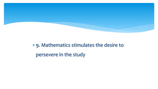  9. Mathematics stimulates the desire to
persevere in the study
 
