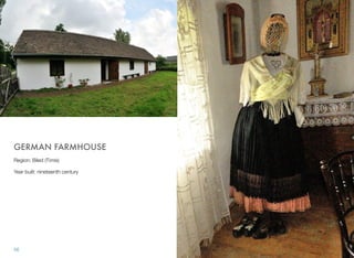 GERMAN FARMHOUSE
Region: Biled (Timis)
Year built: nineteenth century
56
 