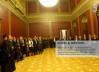 Select your hotel according to your individual requirements. For
meetings and if a large room and personal service for you are valuable,
the Lido is recommended. If you want everything under one roof, gym,
swimming pool and an integrated casino, then you will be staying at the
Continental. Central for visiting the Opera, if you want to go just across
HOTEL & MEETING
5
 