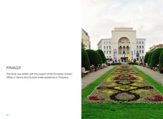 FINALLY
This book was written with the support of the Romanian tourism
ofﬁces in Vienna and the local onsite assistance in Timisoara.
81
 