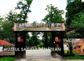MUZEUL SATULUI BĂNĂŢEAN
4
 
