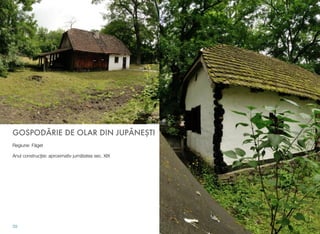 GOSPODĂRIE DE OLAR DIN JUPÂNEŞTI
Regiune: Făget
Anul construcţiei: aproximativ jumătatea sec. XIX
39
 