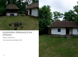 GOSPODĂRIA ŢĂRĂNEASCĂ DIN
CĂVĂRAN
Regiune: Caraş Severin
Anul construcţiei: spre sfârşitul sec XIX
40
 