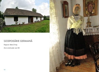 GOSPODĂRIE GERMANĂ
Regiune: Biled (Timiş)
Anul construcţiei: sec XIX
56
 