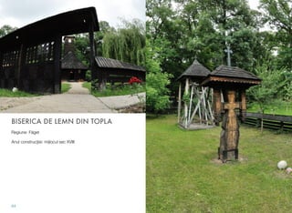 BISERICA DE LEMN DIN TOPLA
Regiune: Făget
Anul construcţiei: mijlocul sec XVIII
64
 