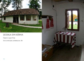 ŞCOALA DIN BÂRNA
Regiune: Lugoj (Timiş)
Anul construcţiei: jumătatea sec. XIX
70
 