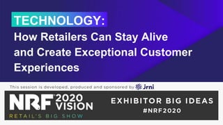TECHNOLOGY:
How Retailers Can Stay Alive
and Create Exceptional Customer
Experiences
 