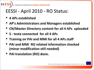 EESSI - April 2010 - RO Status:
 4 APs established
 AP’s Administrators and Managers established
 CN/Master Directory c...