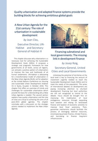 xxxxxxxxxx
xxxxxxxxxxxxxxxxxxxxxxxxxxxxxxxxxx
xxxxxxxxxxxxxxxxxxxxxxxxxxxxxxxxxxxxxx
xxxxxxxxxxxxxxxxxxxxxxxxxxxxxxxxxxxxxx
xxxxxxxxxxxxxxxxxxxxxxxxxxxxxxxxxxxxxx
xxxxxxxxxxxxxxxxxxxxxxxxxxxxxxxxxxxxxx
xxxxxxxxxxxxxxxxxxxxxxxxxxxxxxxxxxxxxx
xxxxxxxxxxxxxxxxxxxxxxxxxxxxxxxxxxxxxx
xxxxxxxxxxxxxxxxxxxxxxxxxxxxxxxxxxxxxx
xxxx
PART 3 |
Regions and cities implementing global agendas:
A policy forum
Sustainable Development Goals, COP 21 targets and the New Urban
Agenda all require a local dimension to succeed
The Policy Forum of the OECD Regional
Outlook provides an opportunity for
contributions by leading policy makers and
policy shapers to share their thoughts on a
common theme. This edition’s focus is the
recently adopted global agendas that have
drawn unprecedented attention to our
collective goals for the future.
Figure 12. Key 2015-16 Global Declarations
These agendas are increasingly recognising
the importance of a regional and local lens.
National policies and targets need to consider
the variations across different places. To leave
no person behind means leaving no place
behind. National governments create the
framework conditions within which regions and
cities operate. Regional and local leaders also
play a critical role in the public investments,
public services and land use decisions that
underpin many of these goals. The different
contributors tackle these questions in a range
of different policy fields.
Investing in “voice” to
implement global agendas
by
Rolf Alter, Director, Public
Governance and Territorial
Development Directorate, OECD
This chapter raises questions about how and
when localising these agendas makes sense to
ensure that policy meets people’s expectations
and needs by giving them a greater “voice” in
the process and implementation. The chapter
considers three questions: i) Are regions and
cities indeed the places where policies and
people meet? ii) Do regions and cities have the
right tools and capacities to localise SDGs and
other targets? and iii) How can national and
subnational governments work better together,
using a more structured engagement with
people in the process?
15
March 2015 Sendai Framework for Disaster Risk
Reduction 2015-2030
July 2015 Addis Ababa Action Agenda of the Third
International Conference on Financing
for Development
September
2015
Transforming Our World: the 2030
Agenda for Sustainable Development
December
2015
Paris Agreement within the United
Nations Framework Convention on
Climate Change (COP 21)
October 2016 New Urban Agenda (Habitat III)
15
 