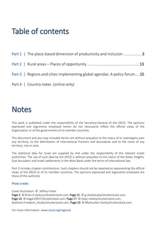 Table of contents
Part 1 | The place-based dimension of productivity and inclusion ...….……...…3
Part 2 | Rural areas – Places of opportunity …………......…..………………….….…..13
Part 3 | Regions and cities implementing global agendas: A policy forum.….15
Part 4 | Country notes (online only)
Notes
This work is published under the responsibility of the Secretary-General of the OECD. The opinions
expressed and arguments employed herein do not necessarily reflect the official views of the
Organisation or of the governments of its member countries.
This document and any map included herein are without prejudice to the status of or sovereignty over
any territory, to the delimitation of international frontiers and boundaries and to the name of any
territory, city or area.
The statistical data for Israel are supplied by and under the responsibility of the relevant Israeli
authorities. The use of such data by the OECD is without prejudice to the status of the Golan Heights,
East Jerusalem and Israeli settlements in the West Bank under the terms of international law.
Part 3 includes chapter contributions. Such chapters should not be reported as representing the official
views of the OECD or of its member countries. The opinions expressed and arguments employed are
those of the author(s).
Photo credits
Cover illustration: © Jeffrey Fisher
Page 3: © Brian A Jackson/shutterstock.com; Page 15: © g-stockstudio/shutterstock.com;
Page 16: © Kagai19927/shutterstock.com; Page 17: © (top) mahey/shutterstock.com,
(bottom) Freedom_Studio/shutterstock.com; Page 19: © Merkushev Vasiliy/shutterstock.com.
For more information: www.oecd.org/regional
 