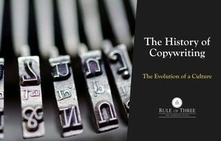 The History of
Copywriting
The Evolution of a Culture
III
RULE OF THREE
 