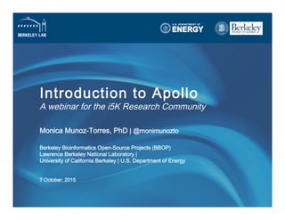Introduction to Apollo 
A webinar for the i5K Research Community
Monica Munoz-Torres, PhD | @monimunozto 
Berkeley Bioinfo...