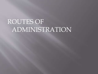 ROUTES OF
ADMINISTRATION
 