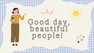 Good day,
beautiful
people!
 