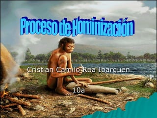 Cristian Camilo Roa Ibarguen 10a Proceso de Hominización 