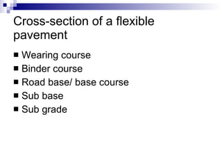Cross-section of a flexible pavement Wearing course Binder course Road base/ base course Sub base Sub grade 